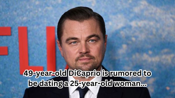 49-year-old DiCaprio is rumored to be dating a 25-year-old woman