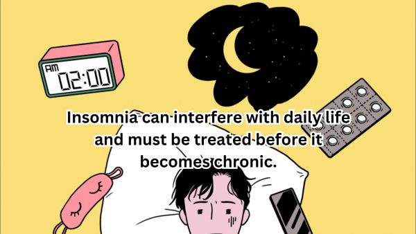 Insomnia can interfere with daily life and must be treated before it becomes chronic.