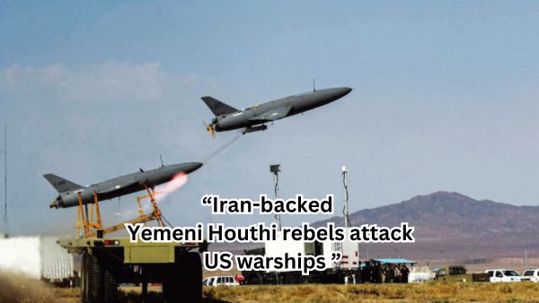 Iran-backed Yemeni Houthi rebels attack US warships